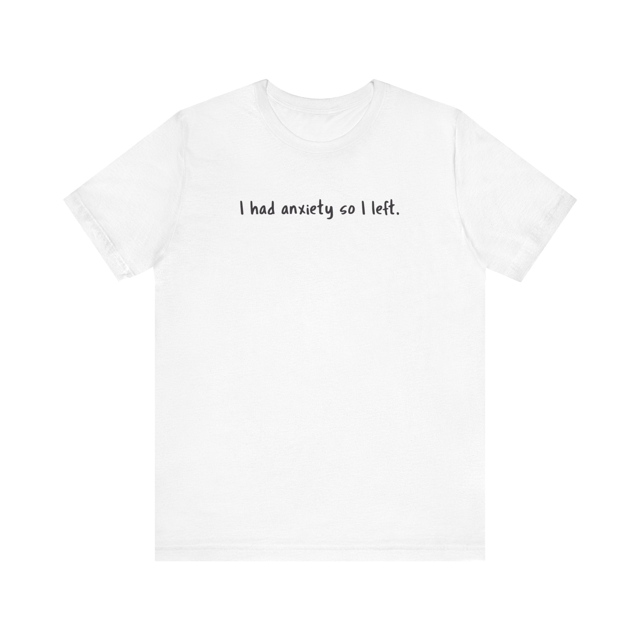 'I Had Anxiety So I Left' Mental Health Statement T-Shirt - Deez Teez