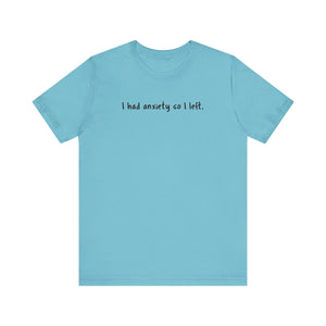 'I Had Anxiety So I Left' Mental Health Statement T-Shirt - Deez Teez