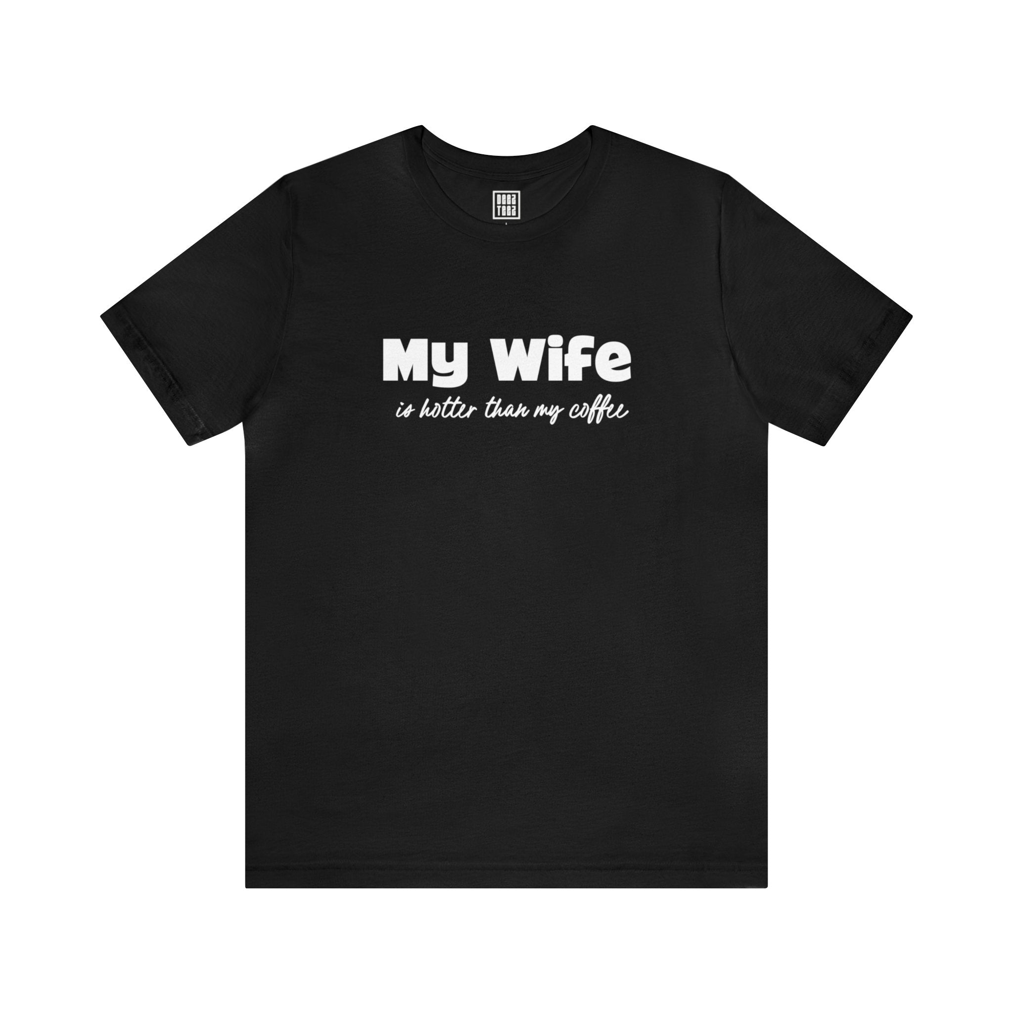 My Wife is hotter Than My Coffee T-Shirt - Deez Teez
