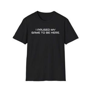 I Paused My Game To Be Here Video Gamer T-Shirt | Funny e-Sports Shirt - Deez Teez