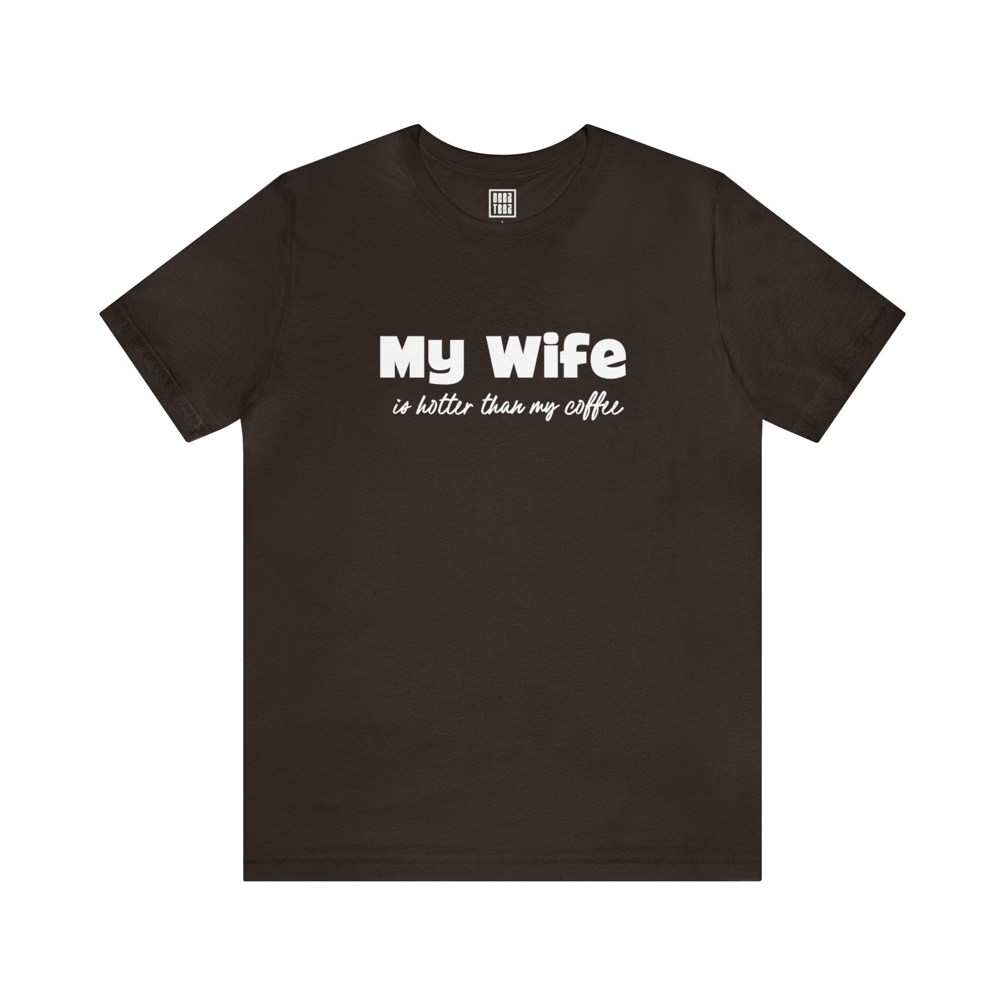 My Wife is hotter Than My Coffee T-Shirt - Deez Teez