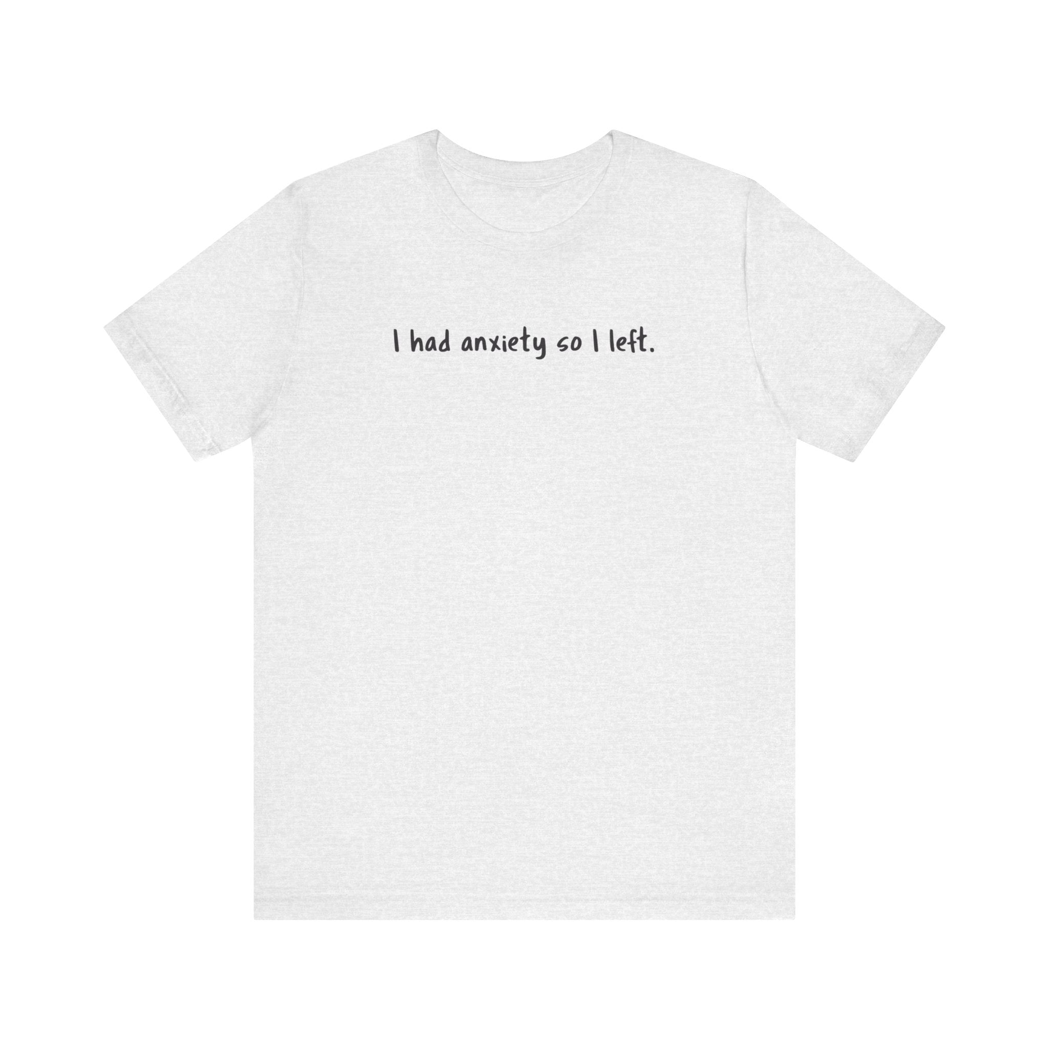 'I Had Anxiety So I Left' Mental Health Statement T-Shirt - Deez Teez