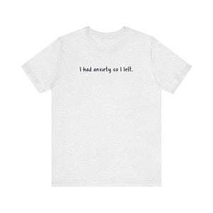 'I Had Anxiety So I Left' Mental Health Statement T-Shirt - Deez Teez