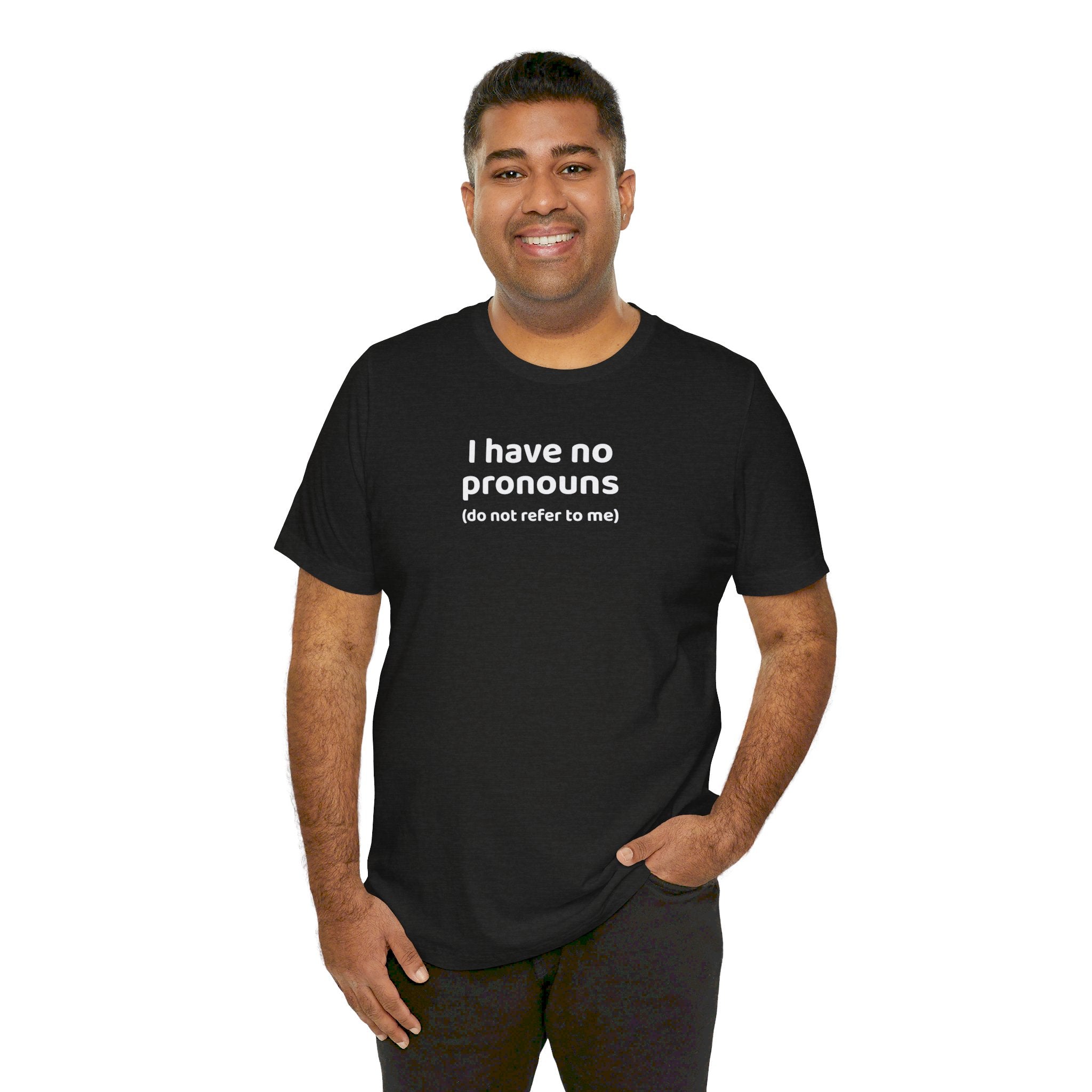 I Have No Pronouns (Do Not Refer To Me) T-Shirt | Relatable Introvert Clapback - Deez Teez