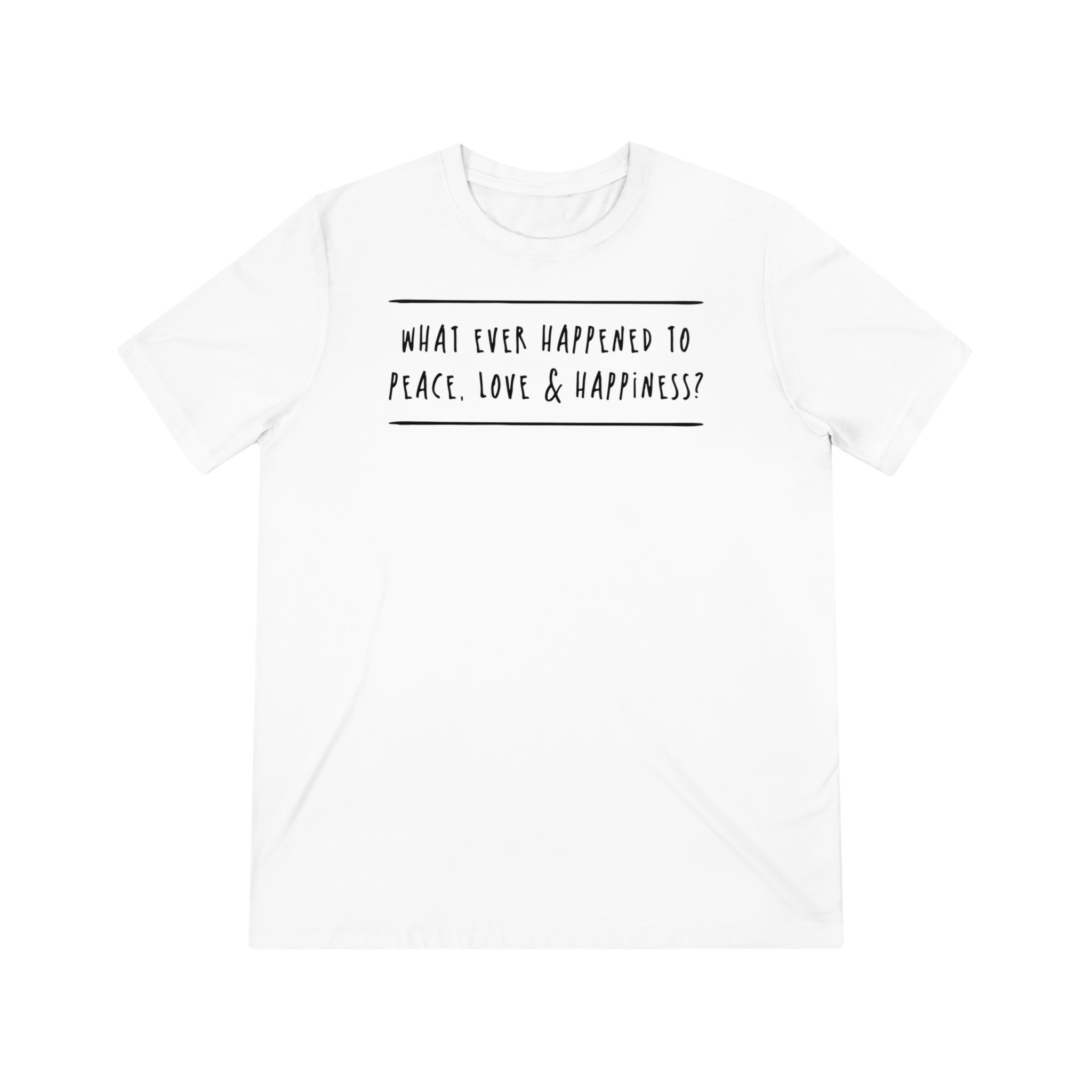 'What Ever Happened To Peace Love & Happiness?' Questioning Ideals | Positivity Reminder Unisex Triblend T-Shirt - Deez Teez