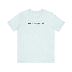 'I Had Anxiety So I Left' Mental Health Statement T-Shirt - Deez Teez