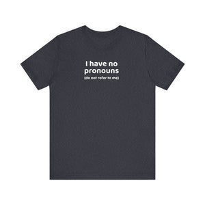 I Have No Pronouns (Do Not Refer To Me) T-Shirt | Relatable Introvert Clapback - Deez Teez