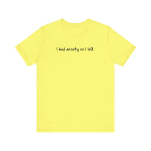 'I Had Anxiety So I Left' Mental Health Statement T-Shirt - Deez Teez