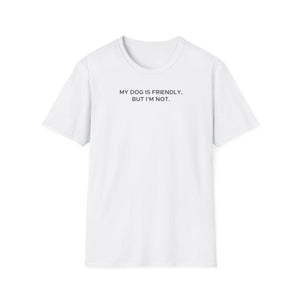 My Dog Is Friendly, But I'm Not T-Shirt | Funny Dog Owner Warning Tee - Deez Teez