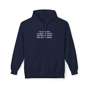'I'm Sorry My Dog Is Awesome and More Behaved Than Your Children' Hoodie | Dog Parent Pride Sweatshirt - Deez Teez
