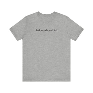 'I Had Anxiety So I Left' Mental Health Statement T-Shirt - Deez Teez