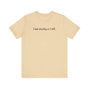 'I Had Anxiety So I Left' Mental Health Statement T-Shirt - Deez Teez