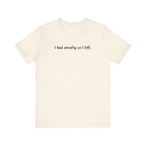 'I Had Anxiety So I Left' Mental Health Statement T-Shirt - Deez Teez