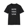 "Maybe Today, Satan" Dark Humor T-Shirt – Funny and Sarcastic Graphic Tee - Deez Teez